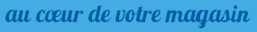 au cœur de votre magasin